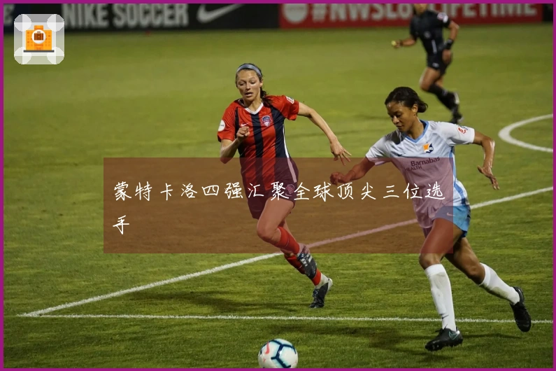 蒙特卡洛四强汇聚全球顶尖三位选手