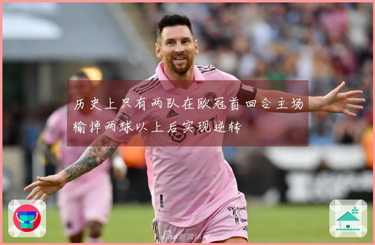 历史上只有两队在欧冠首回合主场输掉两球以上后实现逆转